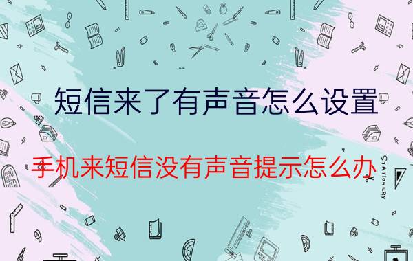 短信来了有声音怎么设置 手机来短信没有声音提示怎么办？